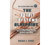 THE 32-BIT SYSTEMS BLUEPRINT: A Strategic Guide to Modern Microcontroller Prototyping and Hardware Interfacing (THE SILICON FORGE: FORGING HIGH-PERFORMANCE EMBEDDED SYSTEMS SERIES)
