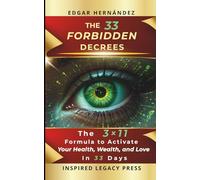 THE 33 FORBIDDEN DECREES: The 3×11 Formula to Activate Your Health, Wealth, and Love in 33 Days