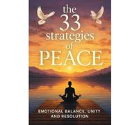 The 33 Strategies of Peace: Emotional Balance, Unity, and Resolution: A spiritual and strategic guide to mastering calm, building harmony, and transforming conflict into cooperation.