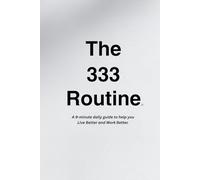 The 333 Routine™: A guide to help you Live Better and Work Better.™