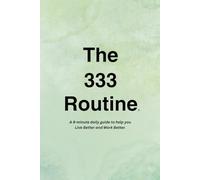 The 333 Routine™: A guide to help you Live Better and Work Better.™