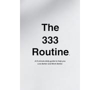The 333 Routine™: A guide to help you Live Better and Work Better.™ (The 333 Routine(tm) Collection)