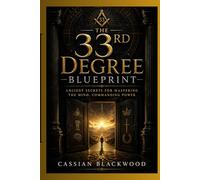 The 33rd Degree Blueprint:: Ancient Secrets for Mastering the Mind, Commanding Power