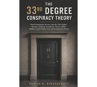 The 33rd Degree Conspiracy Theory: How Freemasonry Secrecy and the 33rd Degree Became a Famous Conspiracy Theory About Hidden Loyalty Public Trust and Institutional Power