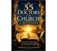 The 35 Doctors of the Church for Beginners: Early Christian Theology, Writings of the Fathers, and Practical Faith Lessons for Modern Living