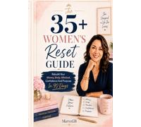 The 35+ Women’s Reset Guide: Rebuild Your Money, Body, Mindset, Confidence And Purpose In 90 Days