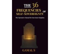 The 36 Frequencies of Self-Sovereignty: The Operator's Manual for Your Inner Kingdom: 2 (The Frequency Mastery)