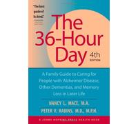 The 36-Hour Day: A Family Guide to Caring for People with Alzheimer Disease, Other Dementias, and Memory Loss in Later Life (A Johns Hopkins Press Health Book)