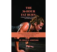 The 36-Hour Fat Burn: A Simple Fasting Plan to Torch and Protect Your Muscle: The Step-by-Step Guide to a Shorter, Smarter Fast for Maximum Weight Loss and Metabolic Health.