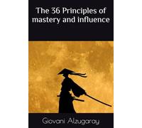 The 36 Principles of mastery and influence