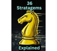 The 36 Stratagems Explained: What the 36 Stratagems Teach Us About Power, Timing, and Human Nature