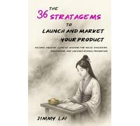The 36 Stratagems to Launch and Market Your Product: Decode Ancient Chinese Wisdom for Niche Discovery, Positioning, and Unconventional Promotion (The 36 Stratagems of Ancient China: Reimagined)