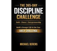 The 365-Day Discipline Challenge: Faith, Fitness, and Entrepreneurship: Build a Stronger Life in One Year