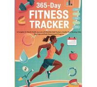 The 365-Day Fitness & Weight Loss Tracker: A Complete 12-Month Health Journal with Monthly Habit Trackers, Weekly Meal Planning, Daily Step Logs, and Body Measurement Progress