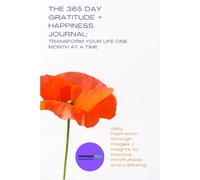 The 365 Day Gratitude + Happiness Journal: Transform Your Life One Month at a Time: Daily Inspiration Through Images + Insights to Improve Mindfulness and Wellbeing