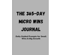 THE 365-DAY MICRO WINS JOURNAL: Daily Guided Prompts for Small Wins & Big Growth