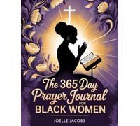 The 365 Day Prayer Journal For Black Women: 52 Weeks of Scripture To Strengthen Your Faith, Find Daily Inspiration, and Empower Your Spirit with Weekly Reflections and Guided Prayer
