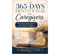 The 365-days Devotional for Caregivers: Daily Spiritual Strength, Bible Verses, and Comfort for Navigating Dementia, Alzheimer, and Elder Care
