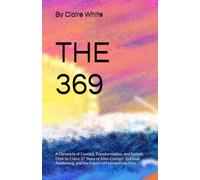 THE 369: A Chronicle of Contact, Transformation, and Sacred DNA by Claire 37 Years of Alien Contact, Spiritual Awakening, and the Future of Human Evolution