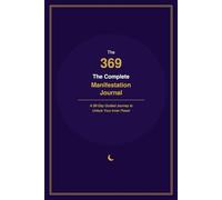The 369 Complete Manifestation Journal: A 99-Day Guided Journal to Harness the Power of the Universe with the Law of Attraction, Affirmations, and the Nikola Tesla Inspired 3, 6, 9 Method.