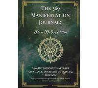 The 369 Manifestation Journal: Deluxe 99-Day Abundance Edition: A Guided Law of Attraction Workbook to Align with Wealth, Overflow, and Financial Freedom Using the 3-6-9 Method
