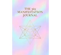 The 369 Manifestation Journal: Project 369: The Key to the Universe | A Guided Workbook for Law of Attraction & Manifesting Your Dream Life