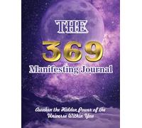 The 369 Manifesting Journal: Awaken the Hidden Power of the Universe Within You. 90 Days to Attract Wealth, Love, and Happiness.