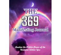 The 369 Manifesting Journal: Awaken the Hidden Power of the Universe Within You. 90 Days to Attract Wealth, Love, and Happiness.