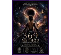 The 369 Method: A Guided Manifestation Journal Using the 3-6-9 Technique