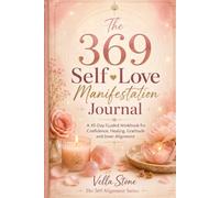 The 369 Self-Love Manifestation Journal: A 45-Day Guided Workbook for Confidence, Healing, Gratitude and Inner Alignment (The 369 Alignment Series)