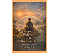 The 37 Practices of the Bodhisattva: A Contemporary Commentary (The writings of Jim Berg, MD)