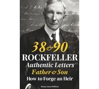 The 38 Letters and 90 Authentic Letters - J. D. Rockefeller Father & Son Correspondence: How to Forge an Heir (1887-1936): | The Rockefeller Success & Life Code Hidden in the Authentic Letters