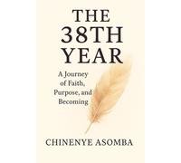 The 38th Year: A Journey of Faith, Purpose and Becoming