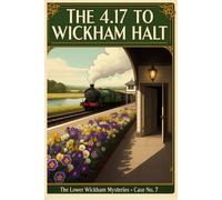 The 4.17 to Wickham Halt: A Solve-It-Yourself 1920s Village Mystery - The Lower Wickham Mysteries, Case No. 7