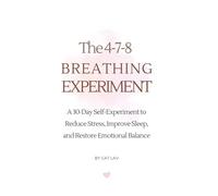 The 4-7-8 BREATHING EXPERIMENT: A 30-Day Self-Experiment to Reduce Stress, Improve Sleep, and Restore Emotional Balance