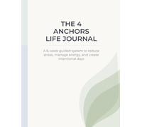 The 4 Anchors Journal: A 6-w uided system to reduce stress, manage energy, and create intentional days
