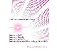The 4-E's of Empowerment: Empower Self, Empower Family, Empower Others, Embrace Learning How to Love Living Life!