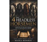 The 4 Headless Horsemen: A rebuttal to the New Atheism and its philosophical errors