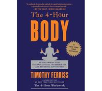 The 4-Hour Body: An Uncommon Guide to Rapid Fat-Loss, Incredible Sex, and Becoming Superhuman