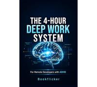 The 4-Hour Deep Work System:: Finish One Meaningful Task Daily (For Remote Developers with ADHD) (Bookflicker Productivity)