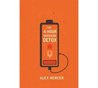 The 4-Hour Dopamine Detox: A 30-Day Plan to Rewire Your Brain from Doomscrolling, Porn, and Procrastination