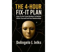 The 4-Hour Fix-It Plan: How To Go from Broken to Better Within Yourself and Your Relationships