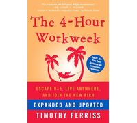 The 4-Hour Workweek, Expanded and Updated: Expanded and Updated, With Over 100 New Pages of Cutting-Edge Content.