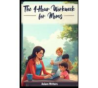 The 4-Hour Workweek for Moms: How Busy Moms Can Create Passive Income and Reclaim Their Time