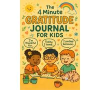 The 4 Minute Gratitude Journal for Kids: Fun and Easy Prompts to teach Kids to Practice Mindfulness and Thankfulness Through Writing, Drawing, and Motivational Coloring