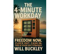 The 4-Minute Workday: Freedom Now. Clock Out. Cash In. This is Your Exit Strategy