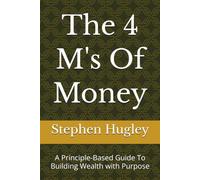 The 4 M's Of Money: A Principle-Based Guide To Building Wealth with Purpose