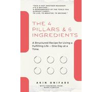 The 4 Pillars & 6 Ingredients: A Structured Recipe for Living a Fulfilling Life - One Day at a Time