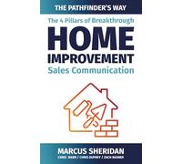 The 4 Pillars of Breakthrough Home Improvement Sales Communication: The Pathfinder's Way
