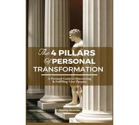 The 4 PILLARS of PERSONAL TRANSFORMATION: A Personal Guide to Discovering & Fulfilling Your Purpose